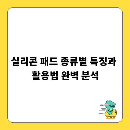 실리콘 패드 종류별 특징과 활용법 완벽 분석