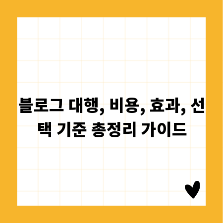 블로그 대행, 비용, 효과, 선택 기준 총정리 가이드