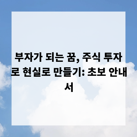 부자가 되는 꿈, 주식 투자로 현실로 만들기: 초보 안내서