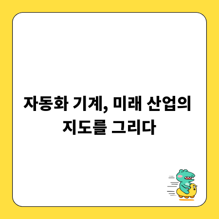 자동화 기계, 미래 산업의 지도를 그리다