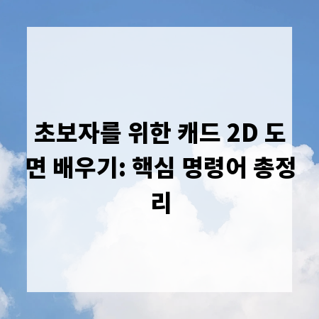 초보자를 위한 캐드 2D 도면 배우기: 핵심 명령어 총정리