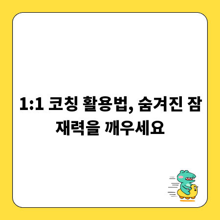 1:1 코칭 활용법, 숨겨진 잠재력을 깨우세요