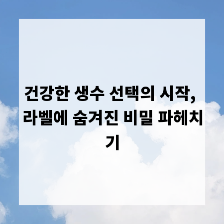 건강한 생수 선택의 시작, 라벨에 숨겨진 비밀 파헤치기