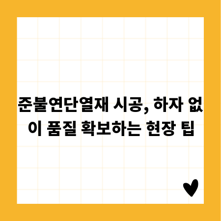 준불연단열재 시공, 하자 없이 품질 확보하는 현장 팁