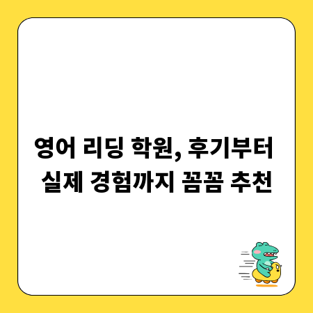 영어 리딩 학원, 후기부터 실제 경험까지 꼼꼼 추천