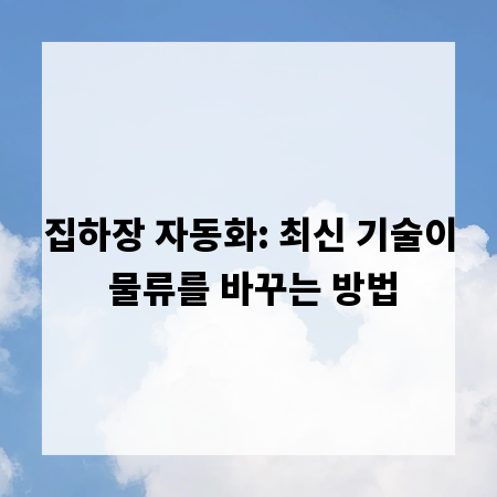 집하장 자동화: 최신 기술이 물류를 바꾸는 방법