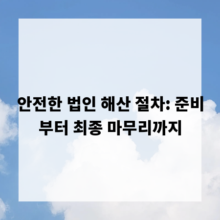 안전한 법인 해산 절차: 준비부터 최종 마무리까지