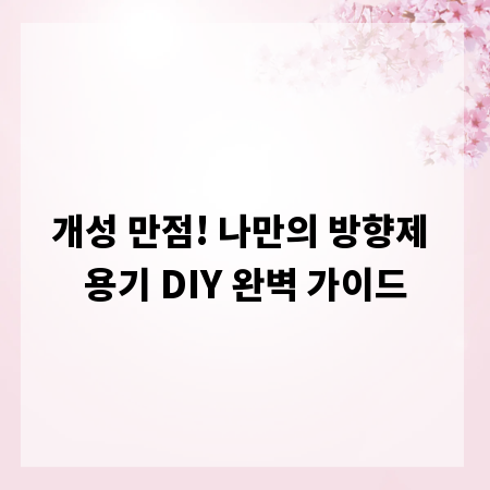 개성 만점! 나만의 방향제 용기 DIY 완벽 가이드