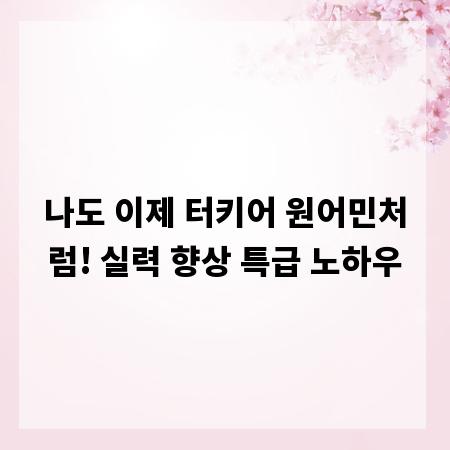 나도 이제 터키어 원어민처럼! 실력 향상 특급 노하우