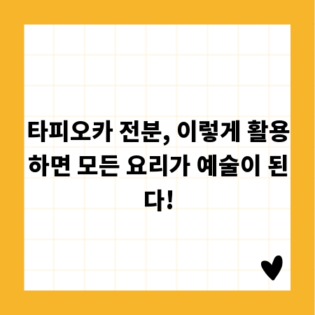 타피오카 전분, 이렇게 활용하면 모든 요리가 예술이 된다!