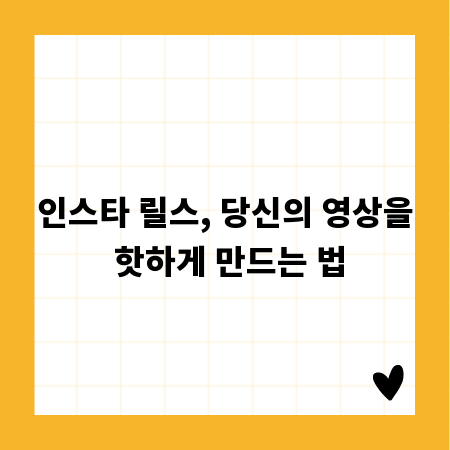 인스타 릴스, 당신의 영상을 핫하게 만드는 법