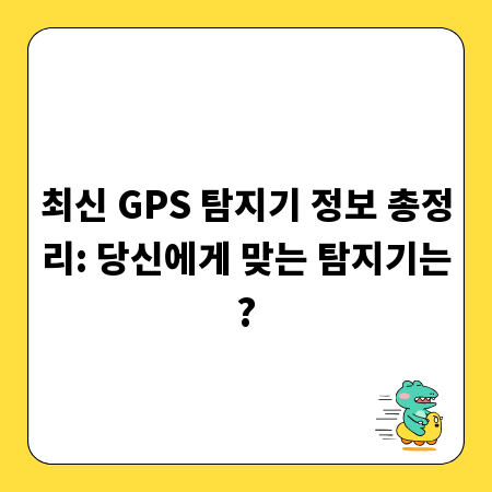 최신 GPS 탐지기 정보 총정리: 당신에게 맞는 탐지기는?