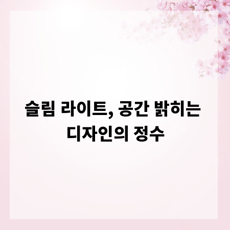 슬림 라이트, 공간 밝히는 디자인의 정수