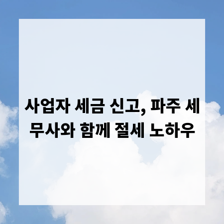 사업자 세금 신고, 파주 세무사와 함께 절세 노하우