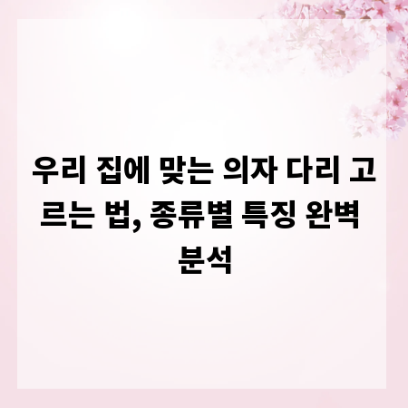 우리 집에 맞는 의자 다리 고르는 법, 종류별 특징 완벽 분석