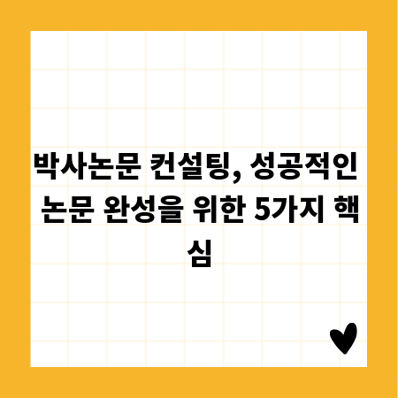 박사논문 컨설팅, 성공적인 논문 완성을 위한 5가지 핵심