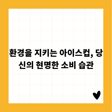 환경을 지키는 아이스컵, 당신의 현명한 소비 습관