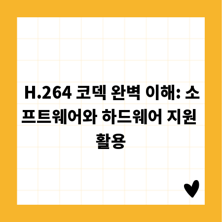 H.264 코덱 완벽 이해: 소프트웨어와 하드웨어 지원 활용