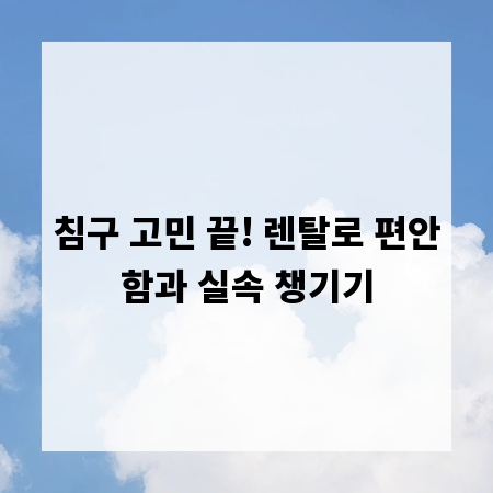 침구 고민 끝! 렌탈로 편안함과 실속 챙기기