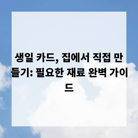 생일 카드, 집에서 직접 만들기: 필요한 재료 완벽 가이드