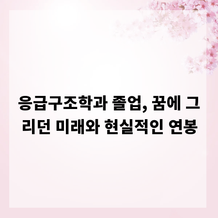 응급구조학과 졸업, 꿈에 그리던 미래와 현실적인 연봉