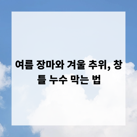 여름 장마와 겨울 추위, 창틀 누수 막는 법