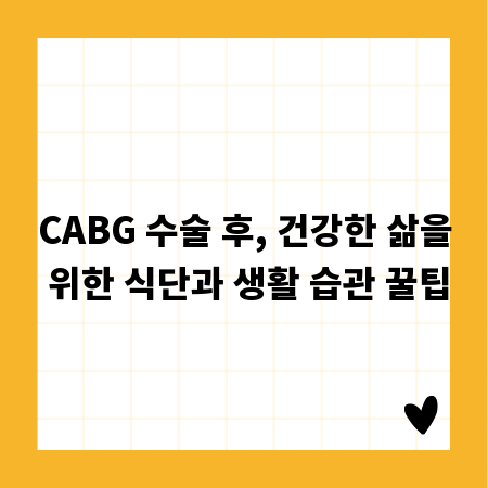 CABG 수술 후, 건강한 삶을 위한 식단과 생활 습관 꿀팁