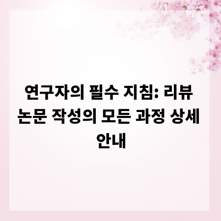연구자의 필수 지침: 리뷰 논문 작성의 모든 과정 상세 안내
