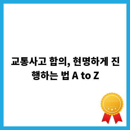 교통사고 합의, 현명하게 진행하는 법 A to Z