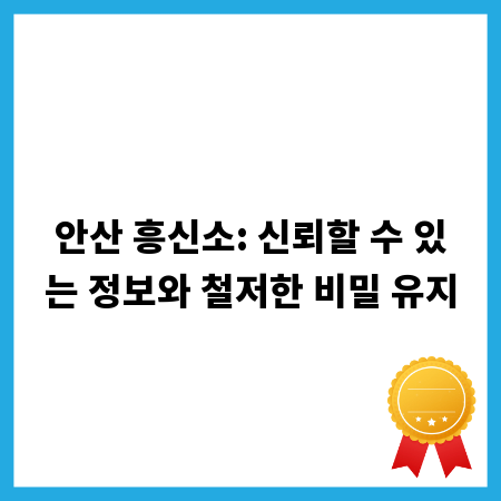 안산 흥신소: 신뢰할 수 있는 정보와 철저한 비밀 유지
