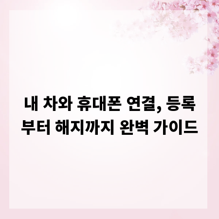 내 차와 휴대폰 연결, 등록부터 해지까지 완벽 가이드