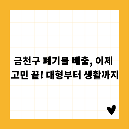 금천구 폐기물 배출, 이제 고민 끝! 대형부터 생활까지
