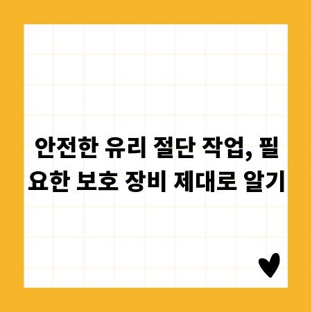 안전한 유리 절단 작업, 필요한 보호 장비 제대로 알기