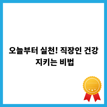 오늘부터 실천! 직장인 건강 지키는 비법