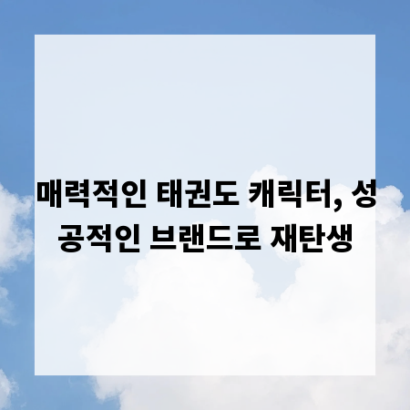 매력적인 태권도 캐릭터, 성공적인 브랜드로 재탄생