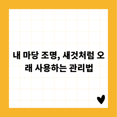 내 마당 조명, 새것처럼 오래 사용하는 관리법