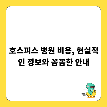 호스피스 병원 비용, 현실적인 정보와 꼼꼼한 안내