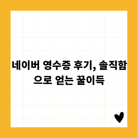 네이버 영수증 후기, 솔직함으로 얻는 꿀이득