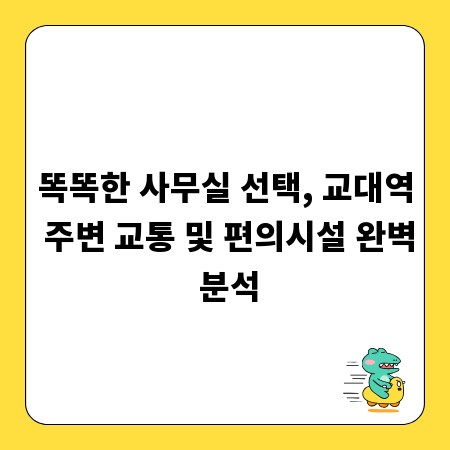 똑똑한 사무실 선택, 교대역 주변 교통 및 편의시설 완벽 분석