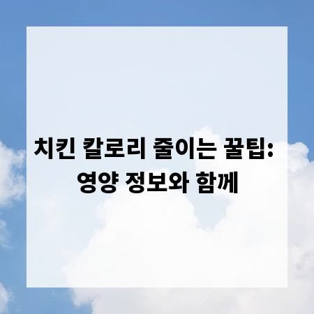 치킨 칼로리 줄이는 꿀팁: 영양 정보와 함께