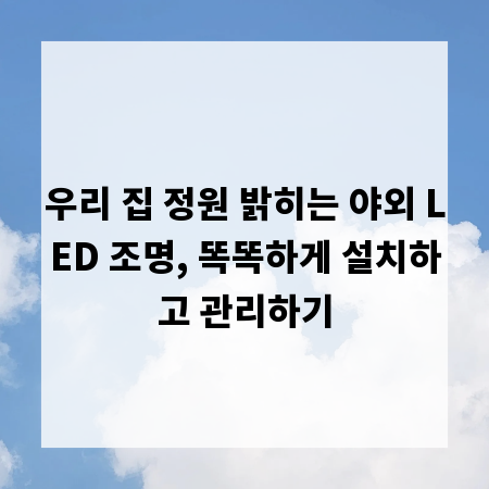 우리 집 정원 밝히는 야외 LED 조명, 똑똑하게 설치하고 관리하기