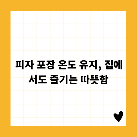 피자 포장 온도 유지, 집에서도 즐기는 따뜻함