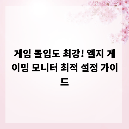 게임 몰입도 최강! 엘지 게이밍 모니터 최적 설정 가이드