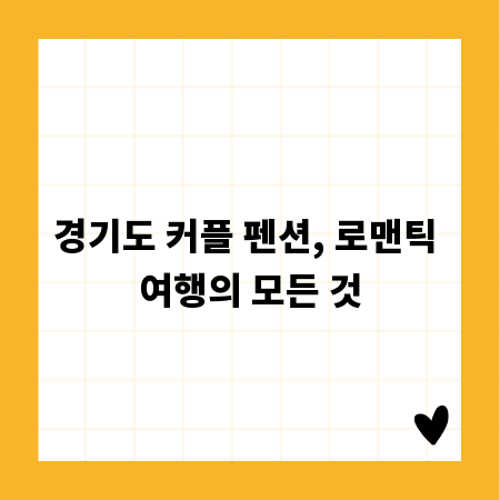 경기도 커플 펜션, 로맨틱 여행의 모든 것