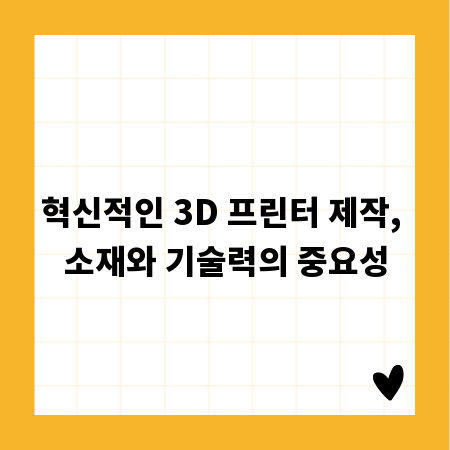 혁신적인 3D 프린터 제작, 소재와 기술력의 중요성