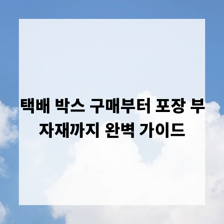 택배 박스 구매부터 포장 부자재까지 완벽 가이드