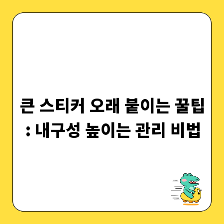 큰 스티커 오래 붙이는 꿀팁: 내구성 높이는 관리 비법