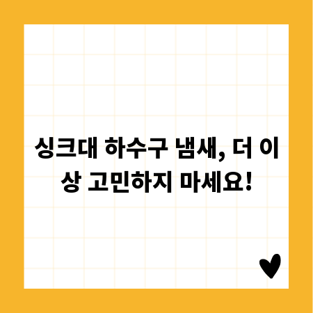 싱크대 하수구 냄새, 더 이상 고민하지 마세요!