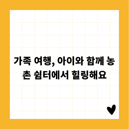 가족 여행, 아이와 함께 농촌 쉼터에서 힐링해요