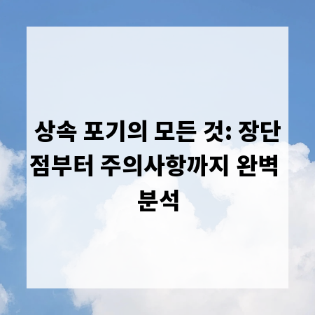 상속 포기의 모든 것: 장단점부터 주의사항까지 완벽 분석